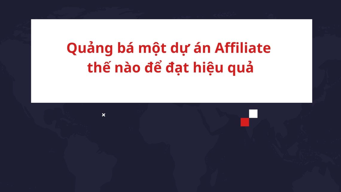 Quảng bá một dự án Affiliate Marketing thế nào để đạt hiệu quả