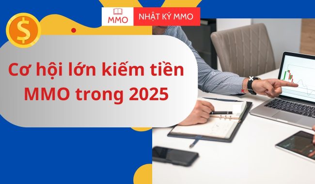 Cơ hội lớn kiếm tiền MMO trong 2025