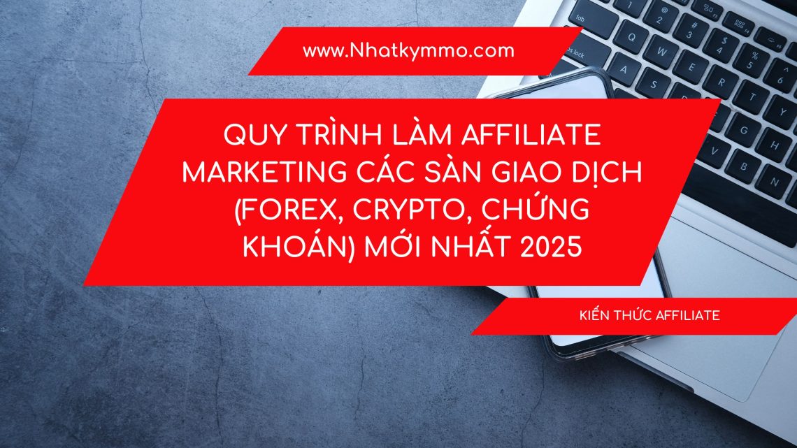 Quy trình làm affiliate marketing các sàn giao dịch (forex, crypto, chứng khoán) mới nhất 2025